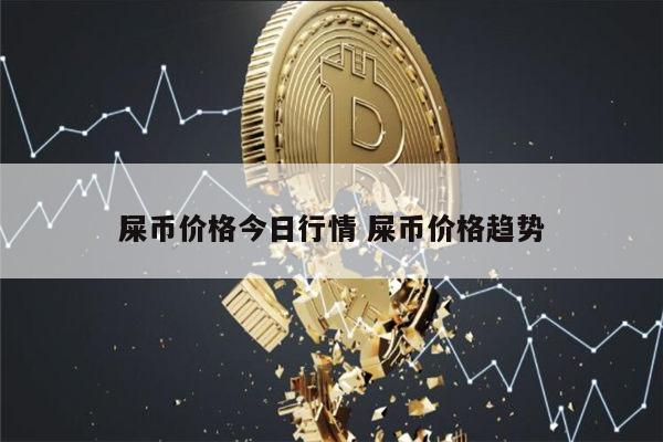 屎币(屎币最新价格 今日行情)
